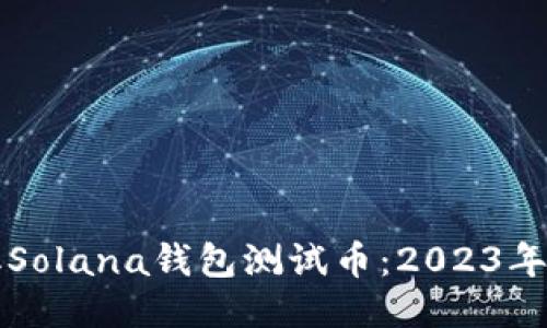 如何领取Solana钱包测试币:2023年访问指南