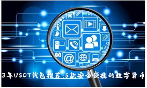 2023年USDT钱包推荐:5款安全便捷的数字货币钱包