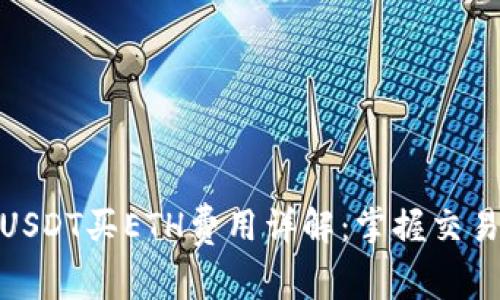 2023年以太坊钱包USDT买ETH费用详解:掌握交易成本的3个关键要素