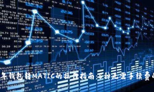 2023年钱包转MATIC的操作指南:5种无需手续费的方法