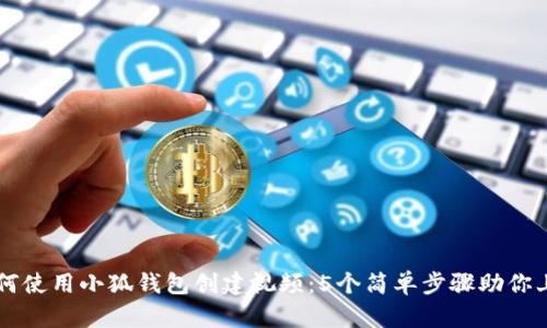 如何使用小狐钱包创建视频：5个简单步骤助你上手