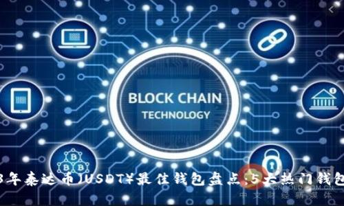 2023年泰达币(USDT)最佳钱包盘点:5大热门钱包推荐