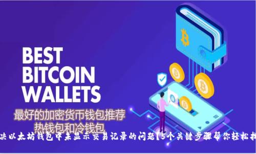 如何解决以太坊钱包中未显示交易记录的问题？5个关键步骤帮你轻松找回数据