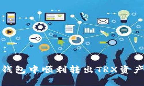 2023年最新教程:如何在TP钱包中顺利转出TRX资产,3个简单步骤教你完成交易