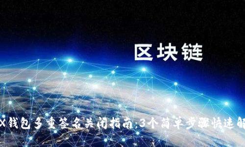 TRX钱包多重签名关闭指南:3个简单步骤快速解除