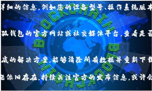 很抱歉，您在使用小狐钱包时遇到了无法加载页面的问题。以下是一些可能的解决方案和建议，帮助您快速解决这个问题。

检查网络连接
首先，确保您的设备连接到互联网。有时，网络不稳定或中断可能导致应用无法加载页面。您可以尝试切换Wi-Fi网络或使用移动数据，看看问题是否得到解决。

更新小狐钱包应用
过时的应用版本可能会出现兼容性问题。请检查应用商店，确认您已将小狐钱包更新到最新版本。定期更新应用可以确保您拥有最新的功能和修复的bug。

清理应用缓存
有时候，应用缓存数据会损坏，导致页面无法加载。您可以进入手机的设置，找到小狐钱包，选择清除缓存。这一操作不会删除您的个人信息或数据，但可以帮助恢复应用的正常功能。

重新启动设备
重启设备是解决许多技术问题的简单方法。无论是手机还是平板，重启设备可以清理一些临时文件，并重新连接网络，潜在问题也可能随之解决。

联系小狐钱包客服
如果上述方法都无法解决问题，您可以联系小狐钱包的客服团队。提供详细的信息，例如您的设备型号、操作系统版本以及具体的错误提示，这将有助于技术支持更加迅速地解决您的问题。

检查服务器状态
有时，问题并不在于您的设备，而在于小狐钱包的服务器。您可以访问小狐钱包的官方网站或社交媒体平台，查看是否有公告或报错，有时服务器维护或故障可能导致无法加载页面。

重装应用
如果其他方法都不起作用，考虑卸载小狐钱包，并重新安装。这是一个彻底的解决方案，能够清除所有数据并重新下载应用。请注意，在卸载之前，确保备份必要的数据，以免丢失。

使用以上建议，您应该能够解决小狐钱包无法加载页面的问题。如果问题依旧存在，持续关注官方的发布信息，或许会有进一步的更新和修复。希望您的小狐钱包能够尽快恢复正常使用！