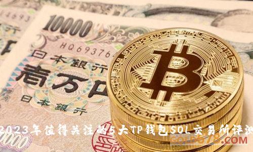 2023年值得关注的5大TP钱包SOL交易所评测