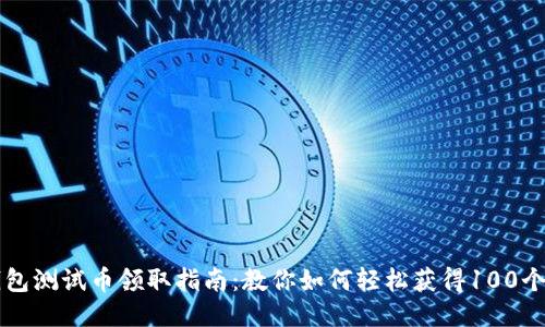 小狐钱包测试币领取指南：教你如何轻松获得100个测试币