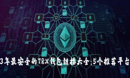 2023年最安全的TRX钱包链接大全：5个推荐平台解析