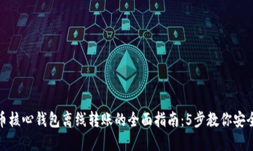 比特币核心钱包离线转账的全面指南：5步教你安全转账