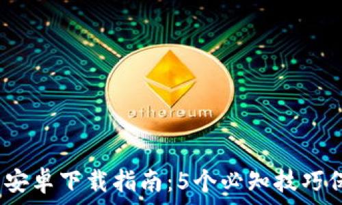 2023年小狐钱包安卓下载指南:5个必知技巧保障你的金融安全