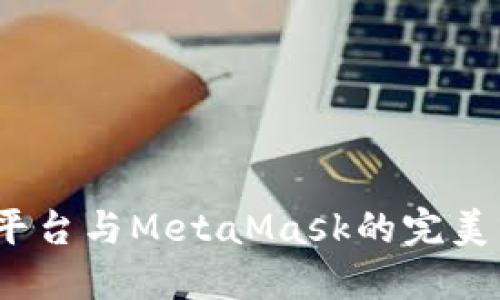 2023年币安现货交易平台与MetaMask的完美结合:10个关键点揭秘!