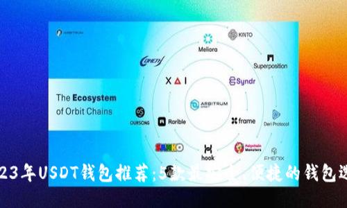 2023年USDT钱包推荐：5款最安全、便捷的钱包选项