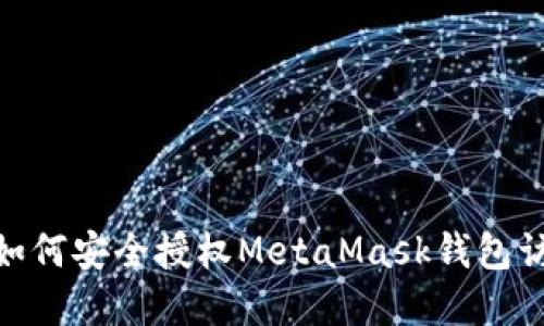 2023年详细指南：如何安全授权MetaMask钱包访问您的区块链资产