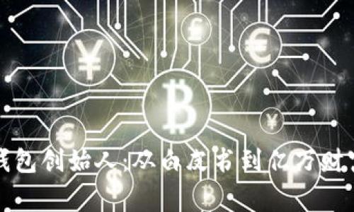 揭秘比特币钱包创始人:从白皮书到亿万财富的背后故事
