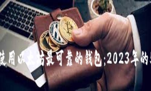 如何选择和使用以太坊最可靠的钱包：2023年的5个实用技巧