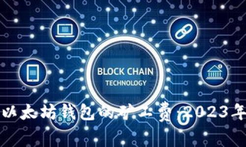 如何获取以太坊钱包的矿工费：2023年最新指南