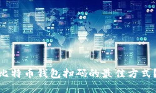 2023年如何找到比特币钱包扫码的最佳方式？5个实用技巧揭晓