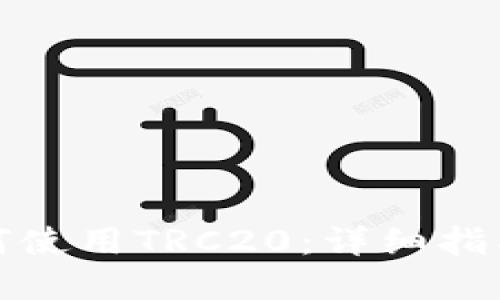 小狐钱包如何使用TRC20：详细指南与实用技巧