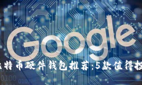 2023年最新比特币硬件钱包推荐：5款值得投资的安全设备