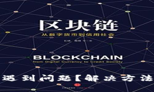 小狐钱包下载遇到问题？解决方法与技巧全汇总