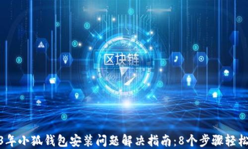 2023年小狐钱包安装问题解决指南:8个步骤轻松搞定