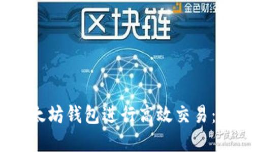 如何利用以太坊钱包进行高效交易：7个实用技巧