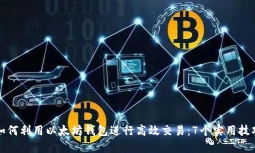如何利用以太坊钱包进行高效交易：7个实用技巧