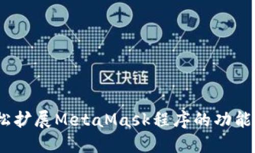 2023年指南:如何轻松扩展MetaMask程序的功能,提升您的区块链体验