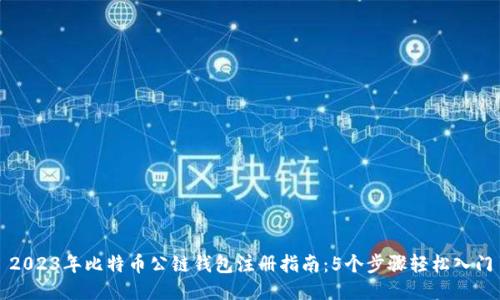 2023年比特币公链钱包注册指南:5个步骤轻松入门
