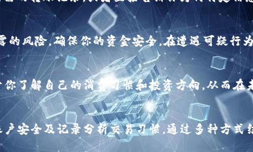 如何轻松查找小狐钱包的转账记录？7个实用方法助你畅通无阻

小狐钱包, 转账记录, 查询方法, 数字货币/guanjianci

引言
在数字货币日益普及的今天，越来越多的人开始使用小狐钱包进行资产管理和转账。由于它简单便捷的操作受到广泛欢迎，用户经常需要查询其转账记录，以便随时掌握财务状况。然而，很多用户在寻找转账记录的过程中会显得手足无措。本文将介绍7种有效的方法，帮助用户轻松查找小狐钱包的转账记录，掌握自己的财务动态。

1. 登录小狐钱包账户
首先，最直接的方法就是通过官方渠道登录小狐钱包。打开小狐钱包的APP或者其官方网站，输入用户名和密码，完成登录。登录成功后，导航至“交易记录”或者“历史记录”选项，你将能够看到所有的转账记录。这里的信息通常包括交易时间、金额、交易方和交易状态。利用筛选功能，你可以选择特定的时间段来查看相关记录，这样即使交易频繁也不容易遗漏重要信息。

2. 使用APP内置搜索功能
小狐钱包的APP内置通常有搜索功能，可以帮助用户快速定位所需的转账记录。在交易记录页面，找到搜索框，直接输入关键字，如日期、转账金额或交易对方的地址，这样就能快速找到特定的转账记录。这个功能特别适合在进行较多交易后，要迅速回溯某笔特定交易的用户。

3. 查看交易详情
在小狐钱包中，每笔转账通常都有单独的交易详情。如果你在交易记录中找到了一笔感兴趣的交易，可以点击查看其详细信息。在交易详情页面，你会看到更详尽的数据，例如交易费用、确认次数等。这些信息能够帮助你更好地理解每一笔交易的全貌，尤其是在处理复杂交易后审核账目时。

4. 定期下载历史记录
如果你常常需要查看过去的转账记录，建议定期下载小狐钱包的历史记录。许多数字钱包APP提供下载功能，支持导出CSV、Excel等格式的文件。通过将这些数据保存在本地，你可以利用自己的数据分析工具对其进行整理和分析，比如用Excel做个总结表格，方便随时查阅。这种方法也适合做长期记录管理，尤其是当涉及到大笔交易或投资时。

5. 联系客服寻求帮助
如果在查找转账记录时遇到技术问题，或者对某笔交易的历史存在疑问，最直接有效的方式便是联系小狐钱包的客户服务。客服人员通常能够迅速提供帮助，指导你如何在APP上查找所需的转账记录，或者直接告诉你为何特定信息未显示。这一方式能节省许多时间，特别是在遇到较复杂的操作问题时。

6. 考虑安全因素
在查找转账记录的同时，确保你的账户安全是极为重要的。在线查看记录时，务必在安全的网络环境下进行，建议使用VPN进行加密，避免在公共Wi-Fi上操作。这样可以减少敏感信息泄露的风险，确保你的资金安全。在遭遇可疑行为时，及时修改密码并启用双重验证功能，可以为账户添加一层额外的保护。

7. 记录和分析你的交易习惯
掌握查找转账记录的方法后，建议培养定期记录和分析交易习惯。你可以使用记账软件，记录每一笔转账的目的和实际情况，形成财务报告。这不仅能够帮助你更好地管理资产，还有助于你了解自己的消费习惯和投资方向，从而在未来的交易中更为得心应手。

总结
掌握小狐钱包的转账记录查找技巧对于每位用户来说都是一项重要的技能。有效的方法包括通过账户入口查阅、利用内置搜索、查看交易详情、定期下载记录、联系客服寻求帮助、确保账户安全及记录分析交易习惯。通过多种方式结合使用，你将能够轻松获取所需的转账信息，进一步提升对于数字资产的管理能力。因此，定期检查和记录自己的转账，保持对资产流动的高度关注，将有助于让你的钱包更加安全有序。