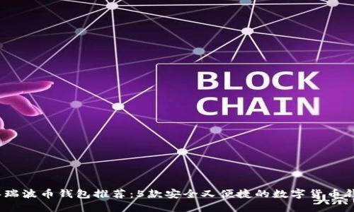 2023年瑞波币钱包推荐：5款安全又便捷的数字货币钱包选择