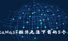 解决MetaMask插件无法下载的5个有效方法