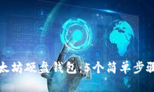 如何制作以太坊硬盘钱包:5个简单步骤与完全指南