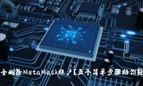 如何安全删除MetaMask账户?五个简单步骤助你轻松操作