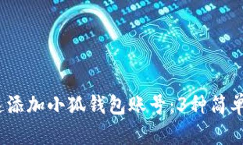 如何快速添加小狐钱包账号:3种简单方法揭秘