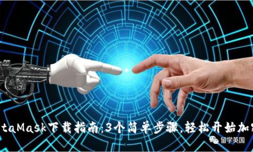 2023年MetaMask下载指南:3个简单步骤,轻松开始加密钱包之旅