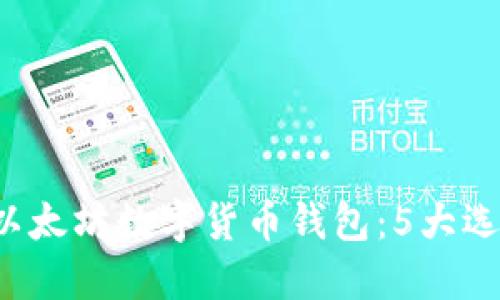 jiaotit2023年最佳以太坊数字货币钱包：5大选择助你安全管理资产
