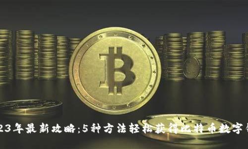 2023年最新攻略：5种方法轻松获得比特币数字钱包