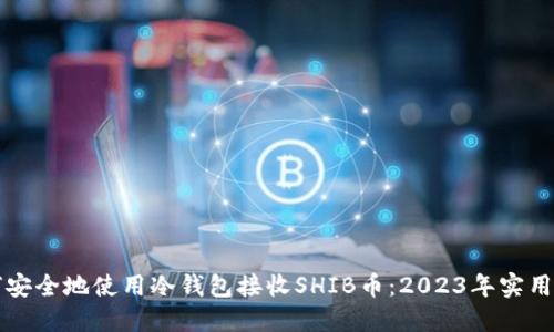 如何安全地使用冷钱包接收SHIB币：2023年实用指南