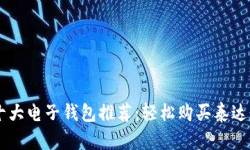 2023年十大电子钱包推荐：轻松购买泰达币（USDT）