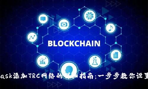 MetaMask添加TRC网络的详细指南：一步步教你设置和配置