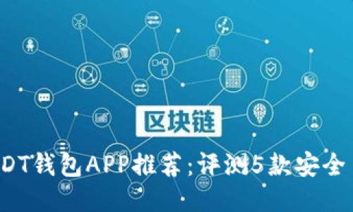 2023年最佳USDT钱包APP推荐：评测5款安全易用的钱包应用