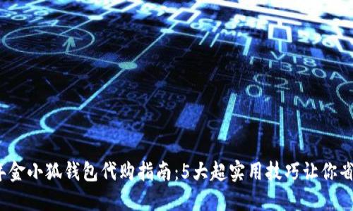 2023年金小狐钱包代购指南:5大超实用技巧让你省时省钱