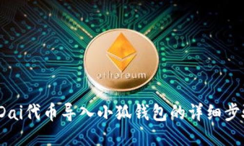 2023年Dai代币导入小狐钱包的详细步骤与技巧