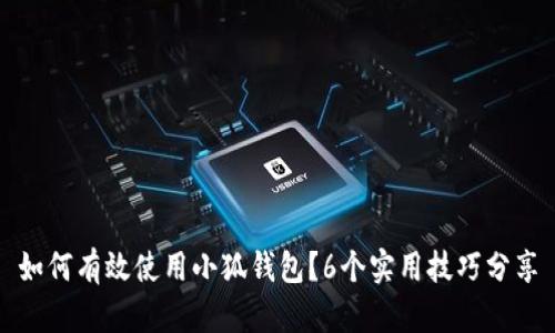 如何有效使用小狐钱包?6个实用技巧分享