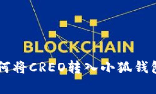 2023年指南:如何将CREO转入小狐钱包的5个简单步骤