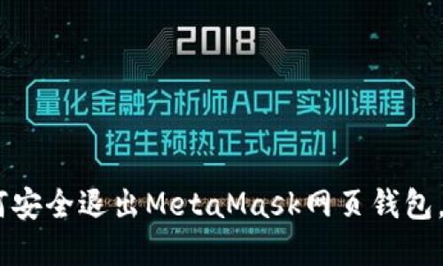 完整指南：如何安全退出MetaMask网页钱包，避免资金损失