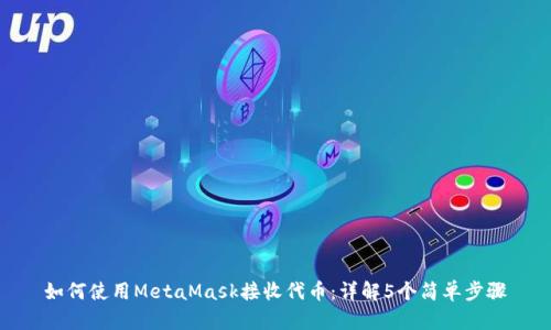 如何使用MetaMask接收代币：详解5个简单步骤