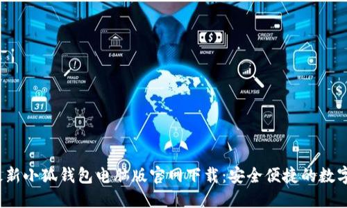 2023年最新小狐钱包电脑版官网下载：安全便捷的数字资产管理
